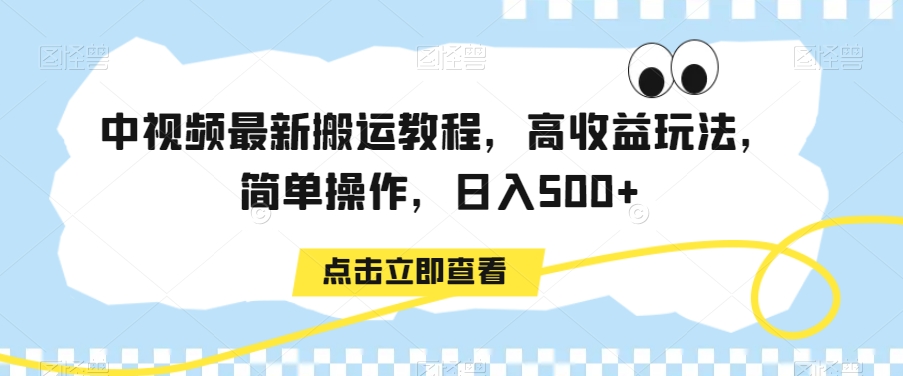 中视频最新搬运教程，高收益玩法，简单操作，日入500+【揭秘】-吗喽副业资源站