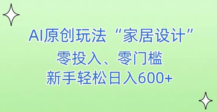 AI家居设计，简单好上手，新手小白什么也不会的，都可以轻松日入500+【揭秘】-吗喽副业资源站