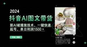抖音AI图文带货，新AI破播放技术，一键快速起号，单日利润1500＋【揭秘】-吗喽副业资源站