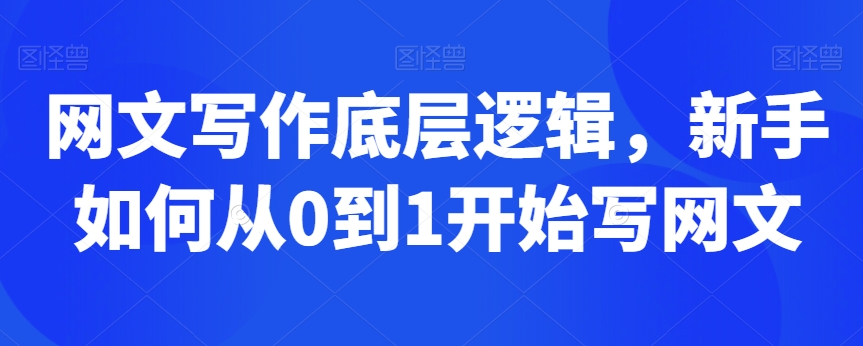网文写作底层逻辑，新手如何从0到1开始写网文-吗喽副业资源站