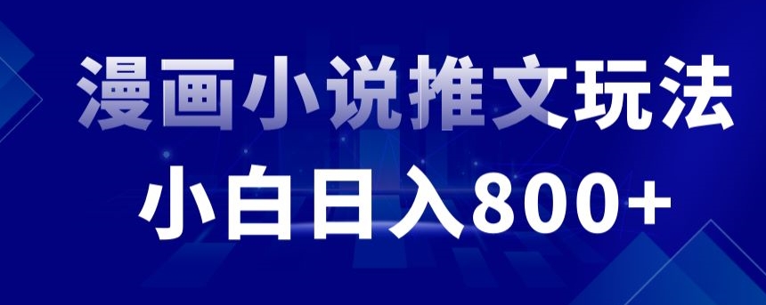 外面收费19800的漫画小说推文项目拆解，小白操作日入800+【揭秘】-吗喽副业资源站