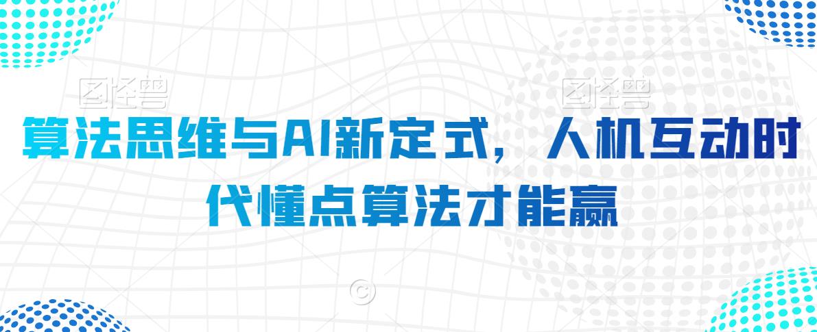 算法思维与AI新定式，人机互动时代懂点算法才能赢-吗喽副业资源站