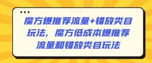魔方爆推荐流量+错放类目玩法,魔方低成本爆推荐流量和错放类目玩法-吗喽副业资源站