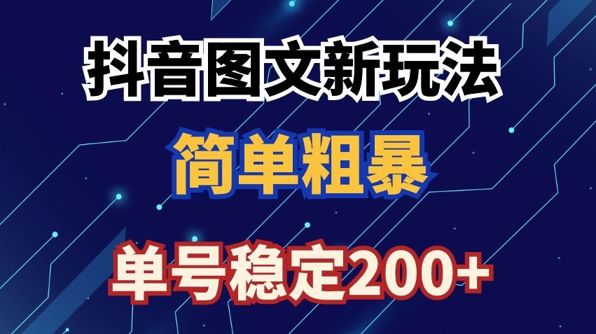抖音图文流量变现，抖音图文新玩法，日入200+【揭秘】-吗喽副业资源站