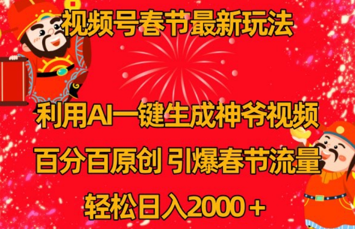 视频号春节最新玩法，利用AI一键生成财神爷视频，百分百原创，引爆春节流量，轻松日入2000＋【揭秘】-吗喽副业资源站