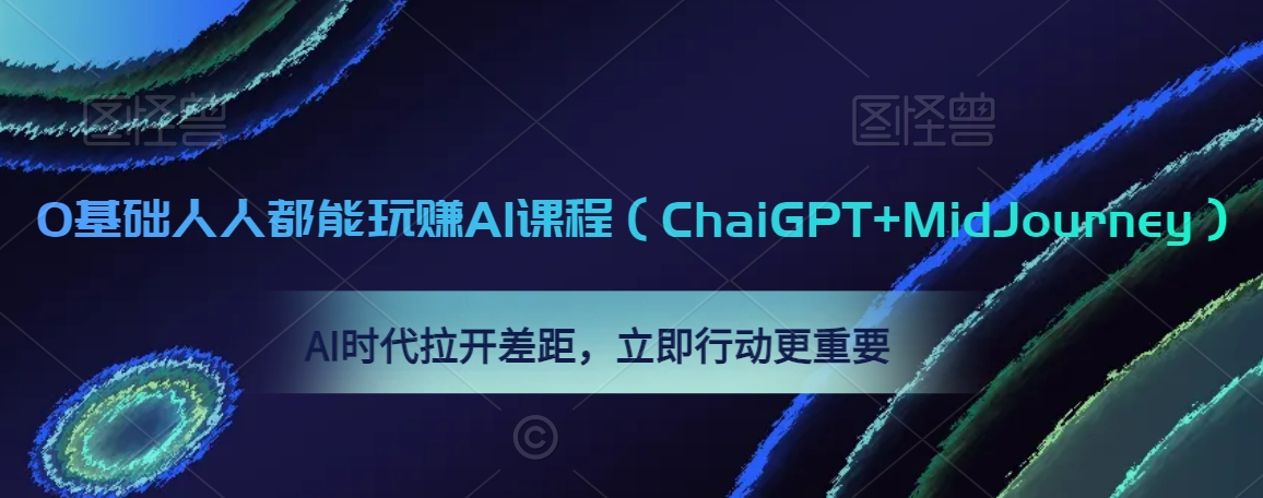 0基础人人都能玩赚AI课程（ChaiGPT+MidJourney），AI时代拉开差距，立即行动更重要-吗喽副业资源站