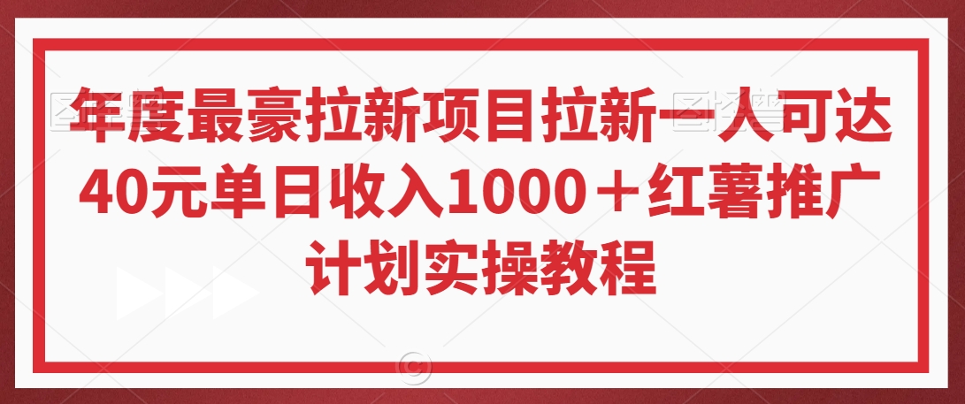 年度最豪拉新项目拉新一人可达40元单日收入1000＋红薯推广计划实操教程【揭秘】-吗喽副业资源站