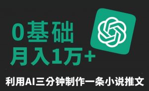 三分钟一条原创爆款小说推文，全程AI制作，无脑矩阵，月入1万+【揭秘】-吗喽副业资源站