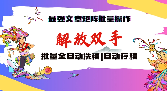 最强文章矩阵批量管理，自动洗稿，自动存稿，月入过万轻轻松松【揭秘】-吗喽副业资源站