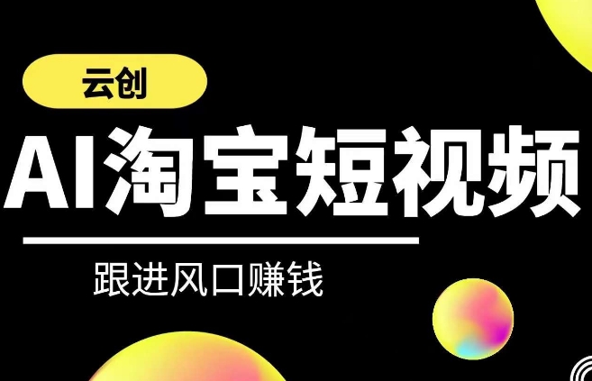 云创-AI短视频系列课程，快速理解带货短视频+AI运用-吗喽副业资源站