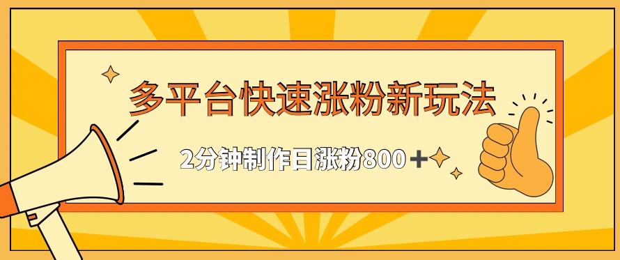 多平台快速涨粉最新玩法，2分钟制作，日涨粉800+【揭秘】-吗喽副业资源站