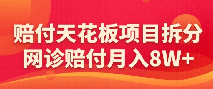 赔付天花板项目拆分，网诊赔付月入8W+-【仅揭秘】-吗喽副业资源站