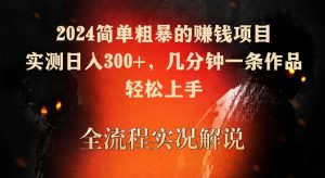 2024简单粗暴的赚钱项目，实测日入300+，几分钟一条作品，轻松上手【揭秘】-吗喽副业资源站