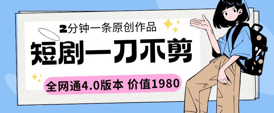 短剧一刀不剪2分钟一条全网通4.0版本价值1980【揭秘】-吗喽副业资源站