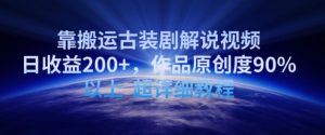 靠搬运古装剧解说视频,日收益200+,作品原创度90%以上,超详细教程【揭秘】-吗喽副业资源站
