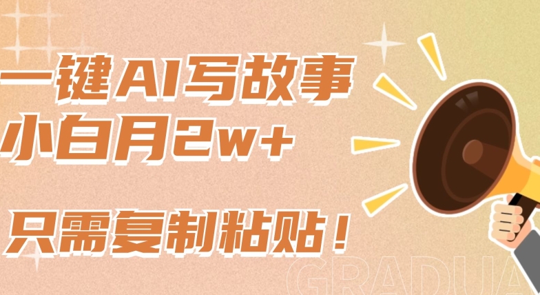 一键AI写故事，新赛道新玩法，只需复制粘贴，小白轻松月入2w+【揭秘】-吗喽副业资源站
