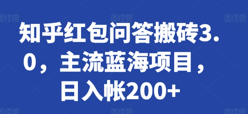 知乎红包问答搬砖3.0，主流蓝海项目，日入帐200+【揭秘】-吗喽副业资源站