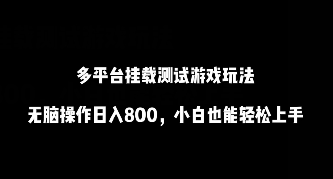 多平台挂载测试游戏玩法，无脑操作日入800，小白也能轻松上手【揭秘】-吗喽副业资源站