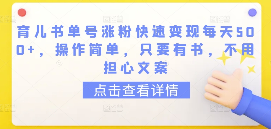 育儿书单号涨粉快速变现每天500+，操作简单，只要有书，不用担心文案【揭秘】-吗喽副业资源站