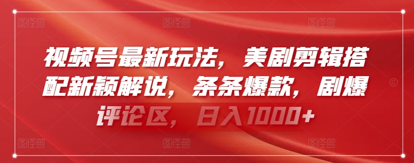 视频号最新玩法，美剧剪辑搭配新颖解说，条条爆款，剧爆评论区，日入1000+【揭秘】-吗喽副业资源站