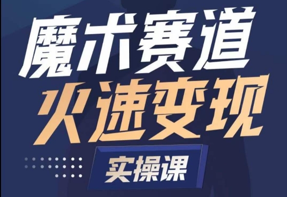 魔术起号全流程实操课，带你如何入场魔术赛道，​做一个可以快速变现的魔术师-吗喽副业资源站