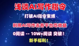 浅谈AI写作指令，打破AI指令束缚，破10W+阅读!新手福利【揭秘】-吗喽副业资源站