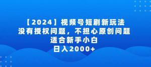 2024视频号短剧玩法,没有授权问题,不担心原创问题,适合新手小白,日入2000+【揭秘】-吗喽副业资源站