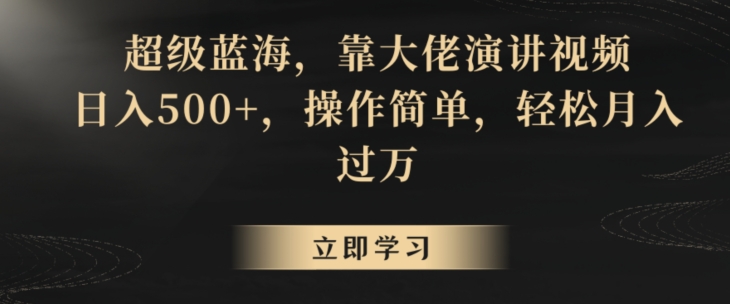 超级蓝海，靠大佬演讲视频，日入500+，操作简单，轻松月入过万【揭秘】-吗喽副业资源站