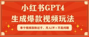 小红书GPT4生成爆款视频玩法，单个视频涨粉过千，月入1W+不是问题【揭秘】-吗喽副业资源站