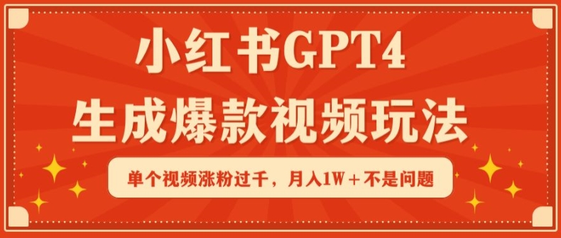 小红书GPT4生成爆款视频玩法，单个视频涨粉过千，月入1W+不是问题【揭秘】-吗喽副业资源站