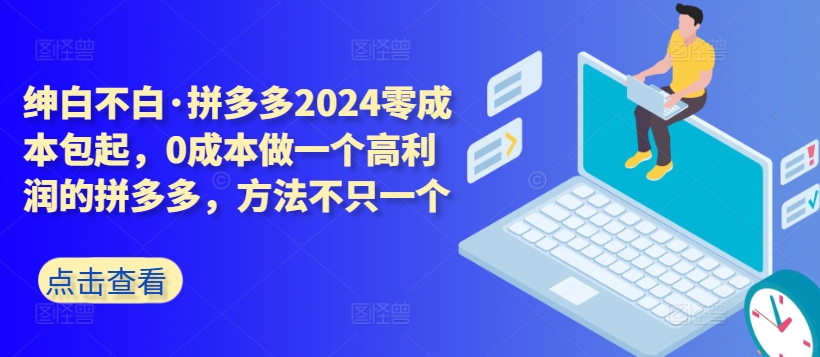 拼多多2024零成本包起，0成本做一个高利润的拼多多，方法不只一个-吗喽副业资源站