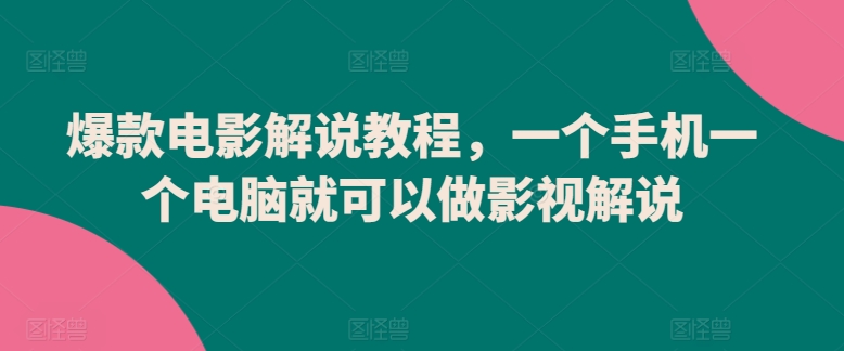爆款电影解说教程，一个手机一个电脑就可以做影视解说-吗喽副业资源站