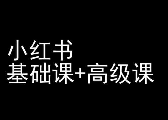 小红书基础课+高级课-小红书运营教程-吗喽副业资源站