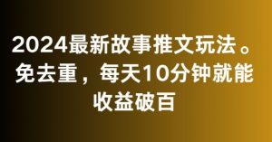 2024最新故事推文玩法，免去重，每天10分钟就能收益破百【揭秘】-吗喽副业资源站