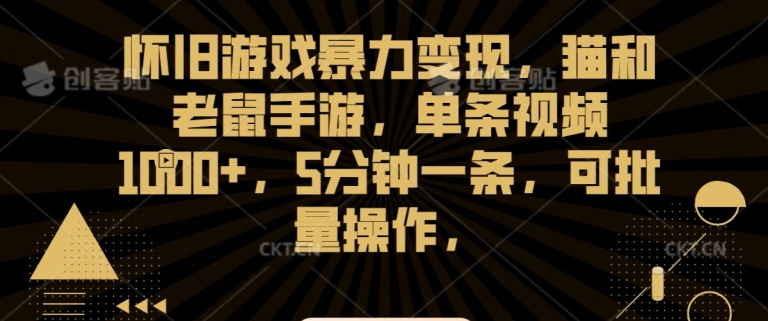 怀旧游戏暴力变现，猫和老鼠手游，单条视频1000+，5分钟一条，可批量操作【揭秘】-吗喽副业资源站