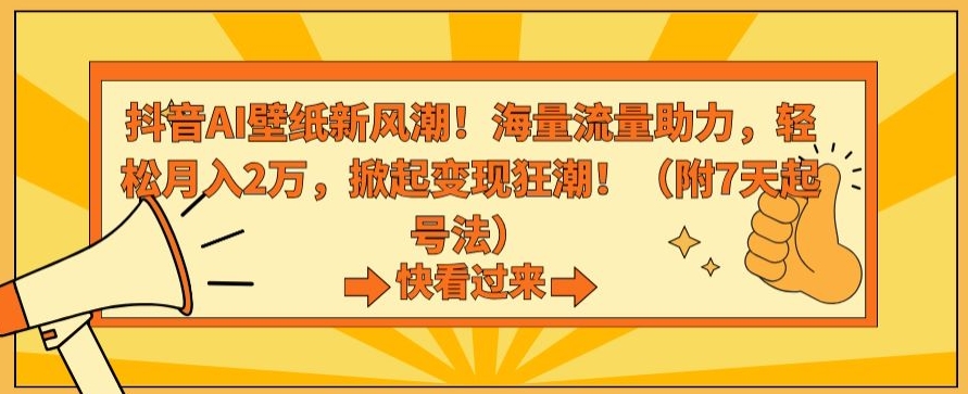 抖音AI壁纸新风潮！海量流量助力，轻松月入2万，掀起变现狂潮【揭秘】-吗喽副业资源站
