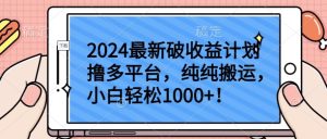 2024最新破收益计划撸多平台,纯纯搬运,小白轻松1000+【揭秘】-吗喽副业资源站