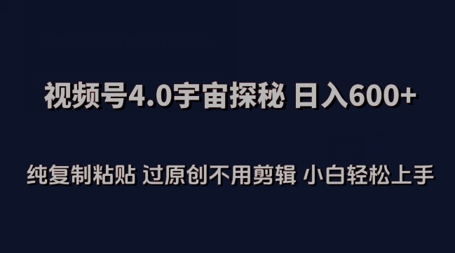 视频号4.0宇宙探秘，日入600多纯复制粘贴过原创不用剪辑小白轻松操作【揭秘】-吗喽副业资源站