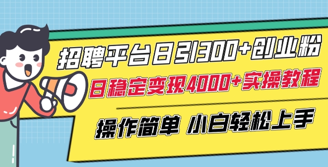 招聘平台日引300+创业粉，日稳定变现4000+实操教程小白轻松上手【揭秘】-吗喽副业资源站