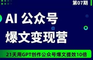 AI公众号爆文变现营07期，21天用GPT创作爆文提效10倍-吗喽副业资源站