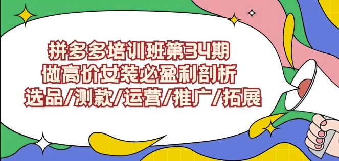 拼多多培训班第34期：做高价女装必盈利剖析选品/测款/运营/推广/拓展-吗喽副业资源站