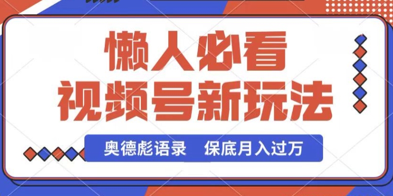 视频号新玩法，奥德彪语录，视频制作简单，流量也不错，保底月入过W【揭秘】-吗喽副业资源站