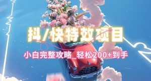 抖音快手双平台特效教程，玩法简单，小白完整攻略，轻松100+到手【揭秘】-吗喽副业资源站