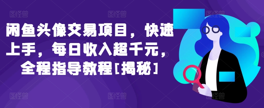 闲鱼头像交易项目，快速上手，每日收入超千元，全程指导教程[揭秘]-吗喽副业资源站