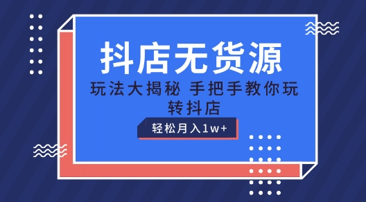抖店无货源玩法，保姆级教程手把手教你玩转抖店，轻松月入1W+【揭秘】-吗喽副业资源站