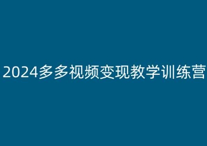 2024多多视频变现教学训练营，新手保姆级教程，适合新手小白-吗喽副业资源站