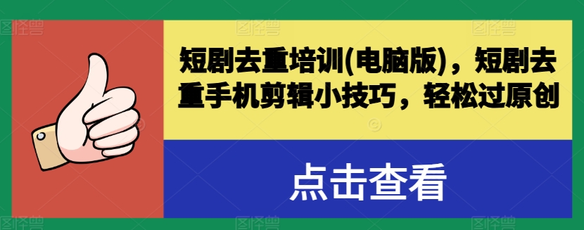 短剧去重培训(电脑版)，短剧去重手机剪辑小技巧，轻松过原创-吗喽副业资源站