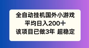 揭秘！全自动挂机国外小游戏，竟成最火副业，平均日入200+，零成本轻松上手，适合各种人群！-吗喽副业资源站