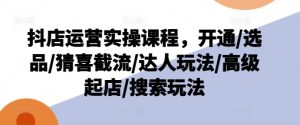 抖店副业爆单秘籍：从零到英雄，上班族&宝妈兼职优选，实战运营课大公开！-吗喽副业资源站
