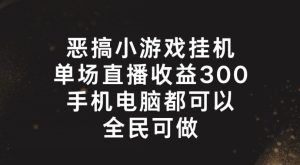 副业新风口:恶搞小游戏挂机直播,单场狂赚300+,上班族宝妈大学生轻松上手-吗喽副业资源站